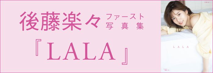 後藤楽々 ファースト写真集 『 LALA 』